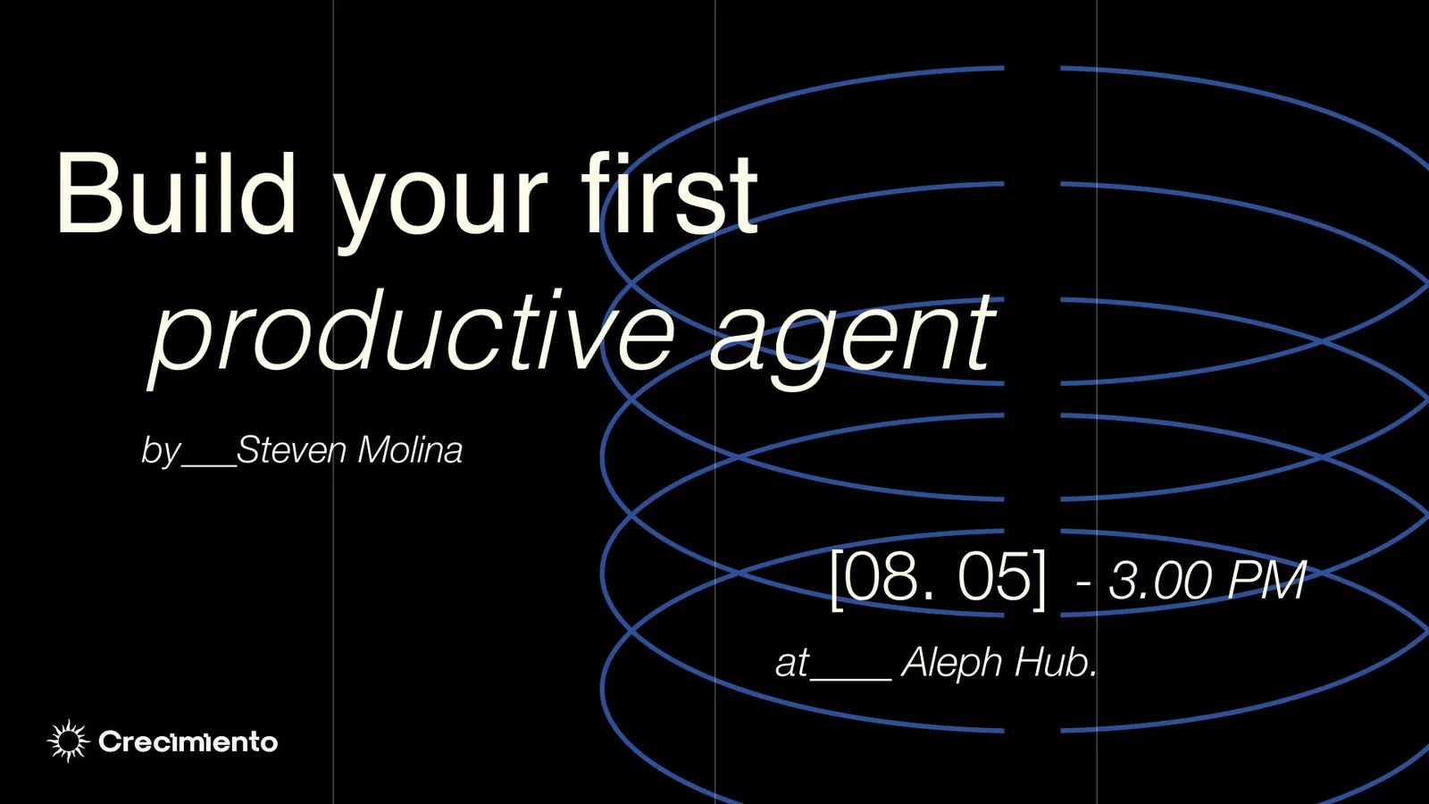 Flyer: Build your first productive agent, by Steven Molina, at Aleph Hub